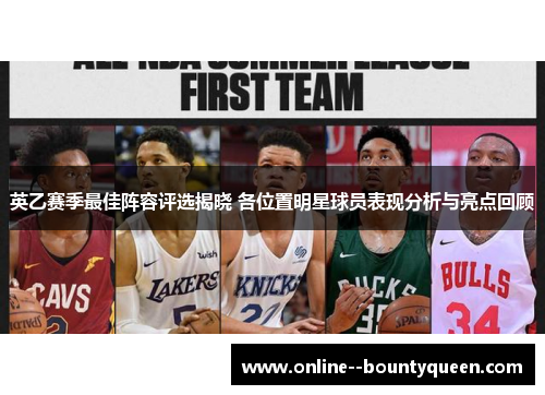 英乙赛季最佳阵容评选揭晓 各位置明星球员表现分析与亮点回顾