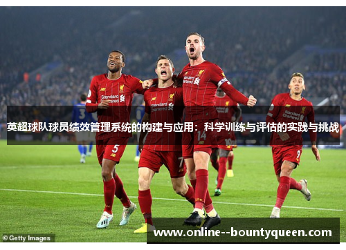英超球队球员绩效管理系统的构建与应用:科学训练与评估的实践与挑战 英超球队球员绩效管理系统的构建与应用:科学训练与评估的实践与挑战