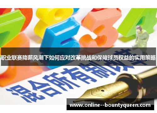 职业联赛降薪风潮下如何应对改革挑战和保障球员权益的实用策略