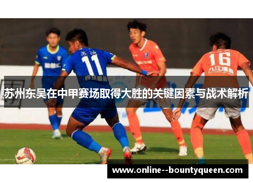 苏州东吴在中甲赛场取得大胜的关键因素与战术解析