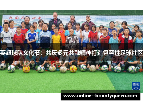 英超球队文化节:共庆多元共融精神打造包容性足球社区 英超球队文化节:共庆多元共融精神打造包容性足球社区
