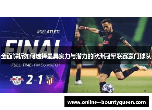 全面解析如何选择最具实力与潜力的欧洲冠军联赛豪门球队 全面解析如何选择最具实力与潜力的欧洲冠军联赛豪门球队