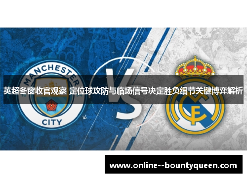 英超冬窗收官观察 定位球攻防与临场信号决定胜负细节关键博弈解析 英超冬窗收官观察 定位球攻防与临场信号决定胜负细节关键博弈解析