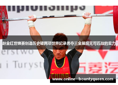 赵金红世锦赛创造历史破两项世界纪录勇夺三金展现无可匹敌的实力 赵金红世锦赛创造历史破两项世界纪录勇夺三金展现无可匹敌的实力