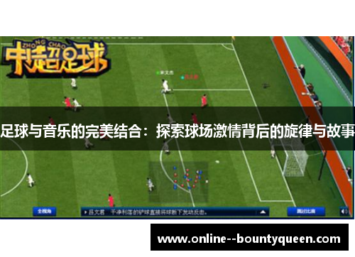 足球与音乐的完美结合：探索球场激情背后的旋律与故事