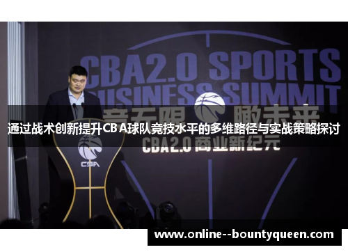 通过战术创新提升CBA球队竞技水平的多维路径与实战策略探讨
