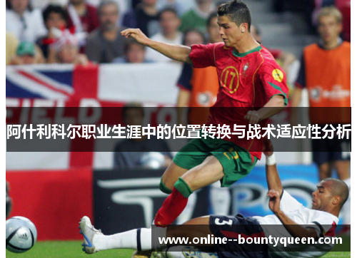 阿什利科尔职业生涯中的位置转换与战术适应性分析 阿什利科尔职业生涯中的位置转换与战术适应性分析